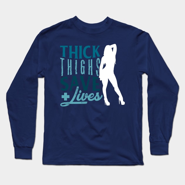 Thick thighs save lives - Nurse Gift Idea Long Sleeve T-Shirt by Shirtbubble